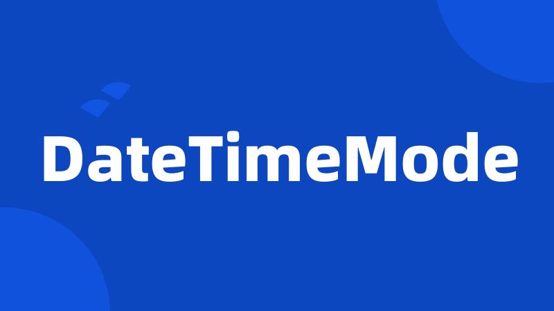 DateTimeMode