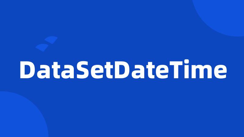 DataSetDateTime