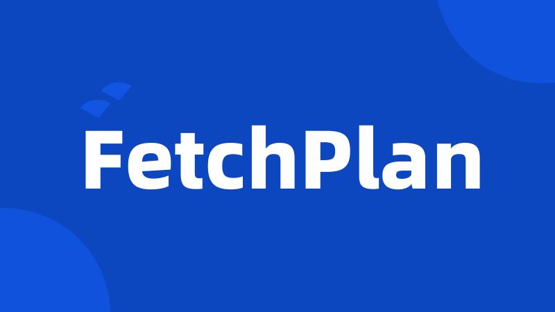 FetchPlan