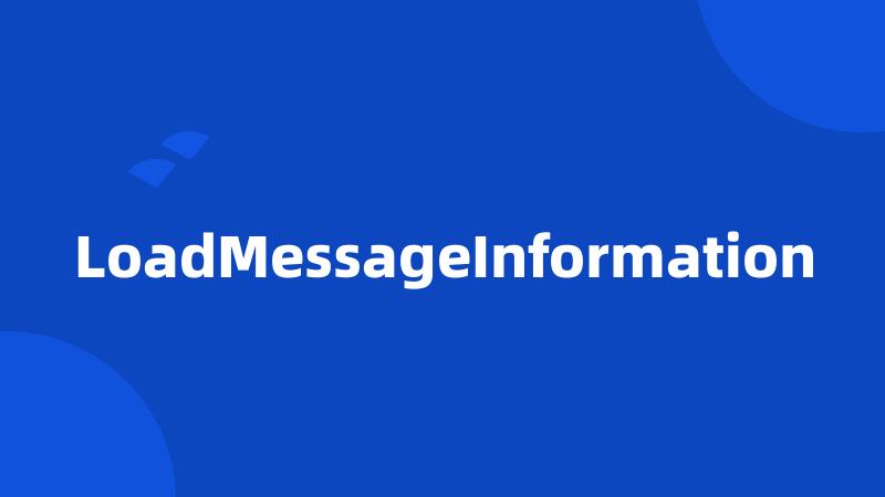 LoadMessageInformation