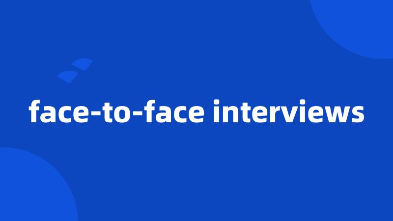 face-to-face interviews