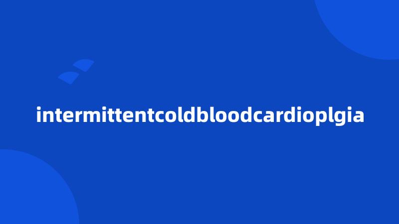 intermittentcoldbloodcardioplgia