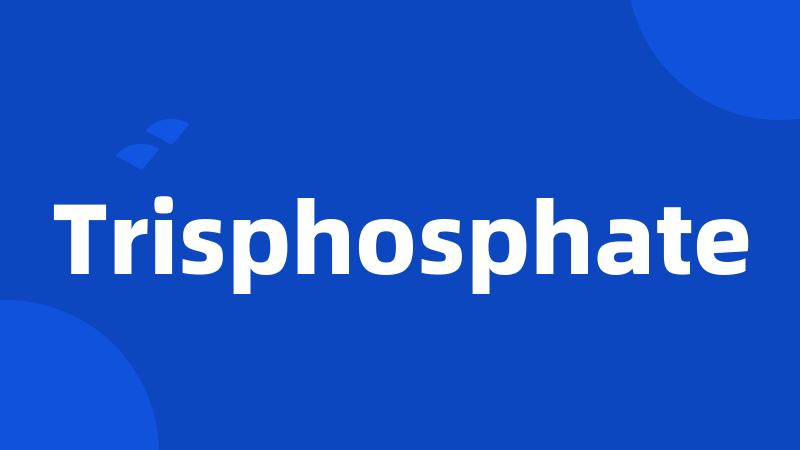Trisphosphate