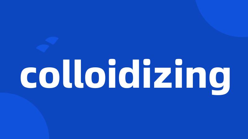 colloidizing