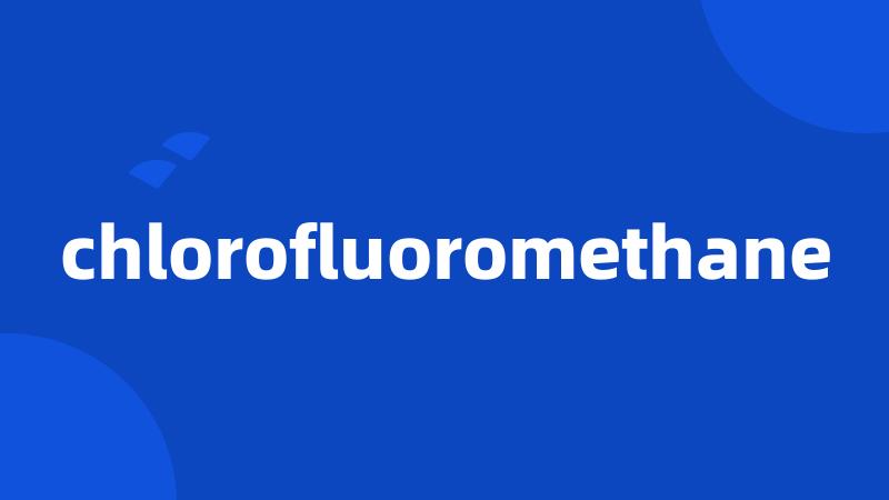 chlorofluoromethane