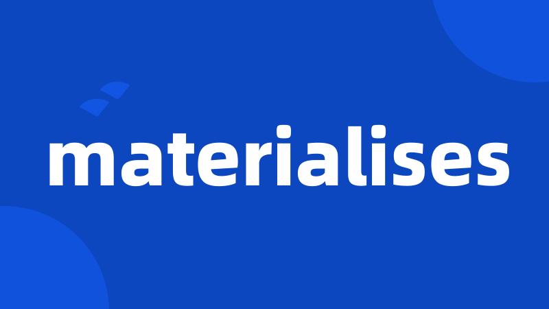 materialises