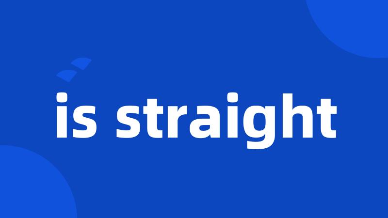 is straight