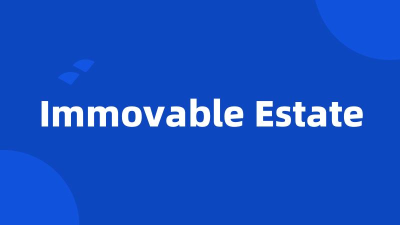 Immovable Estate