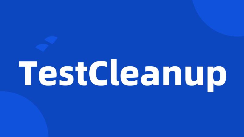 TestCleanup