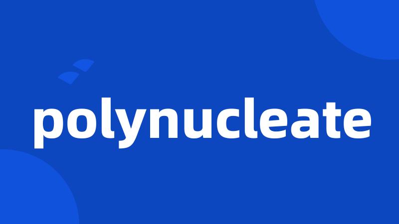 polynucleate