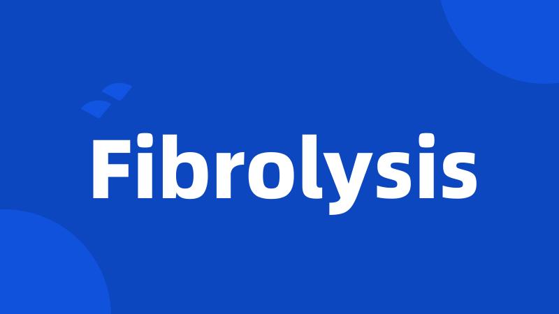 Fibrolysis