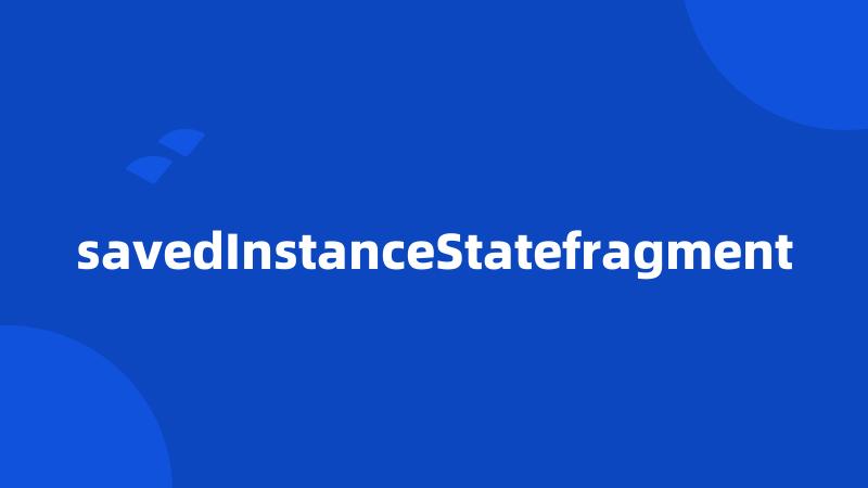 savedInstanceStatefragment