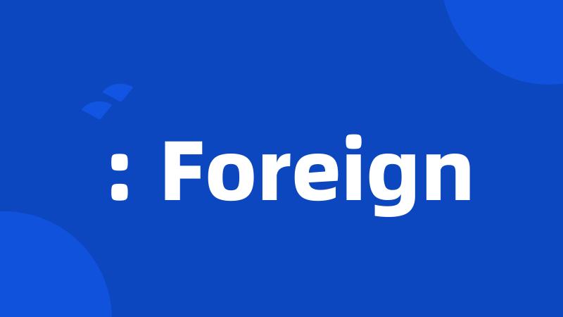 : Foreign