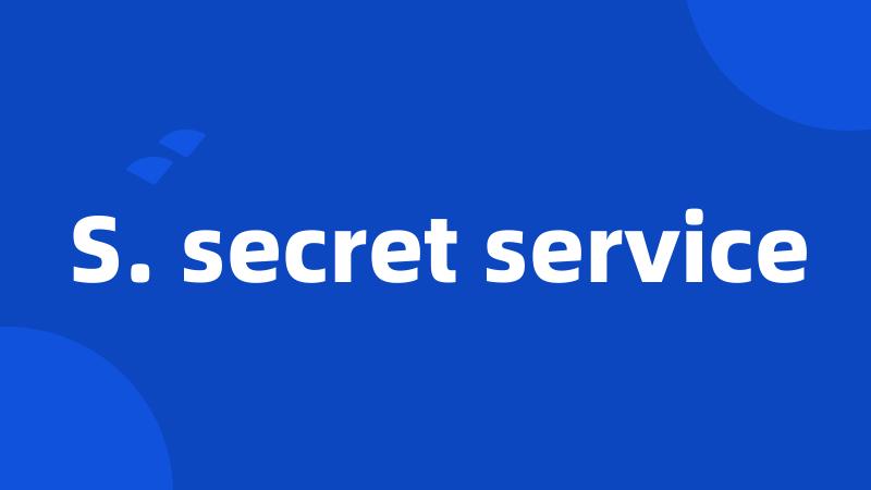 S. secret service