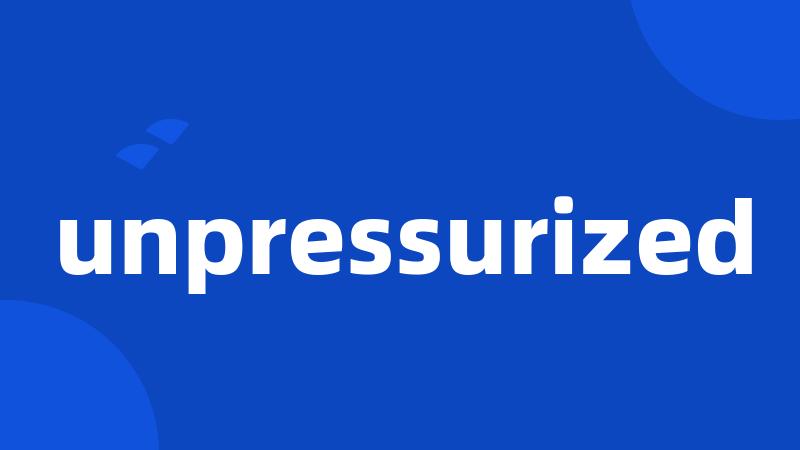 unpressurized