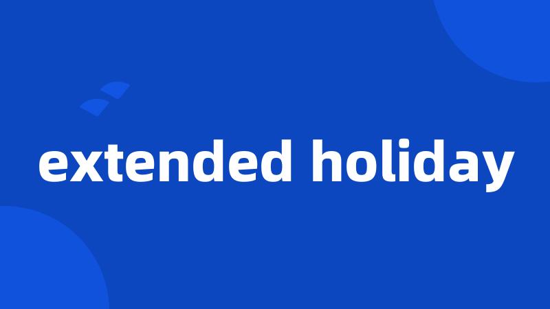 extended holiday