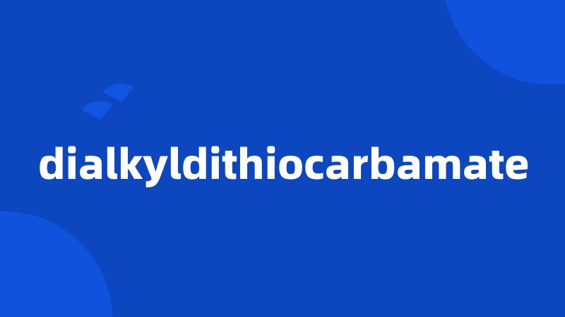 dialkyldithiocarbamate