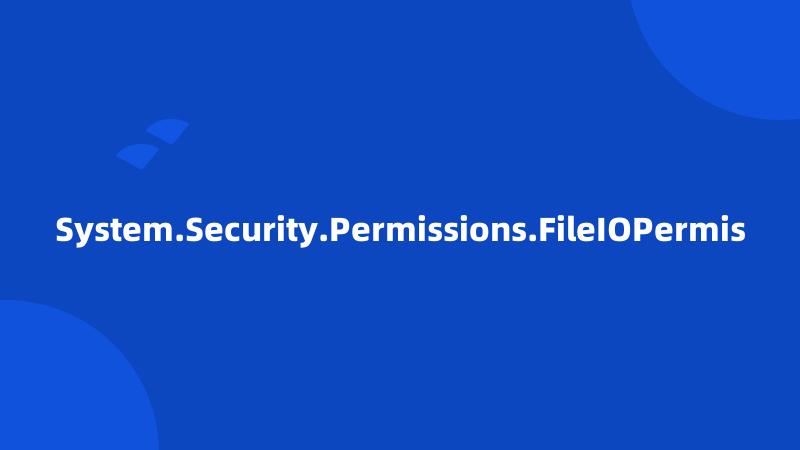 System.Security.Permissions.FileIOPermis