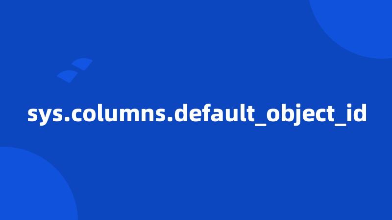 sys.columns.default_object_id