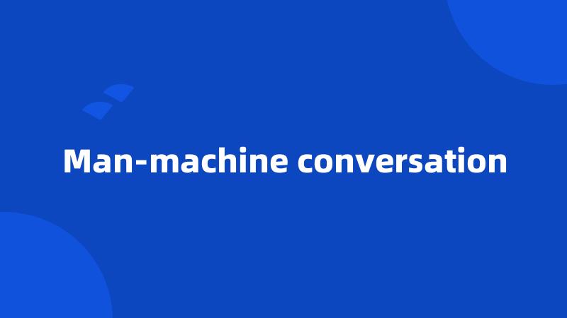 Man-machine conversation