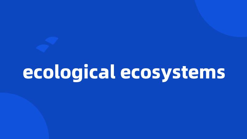ecological ecosystems