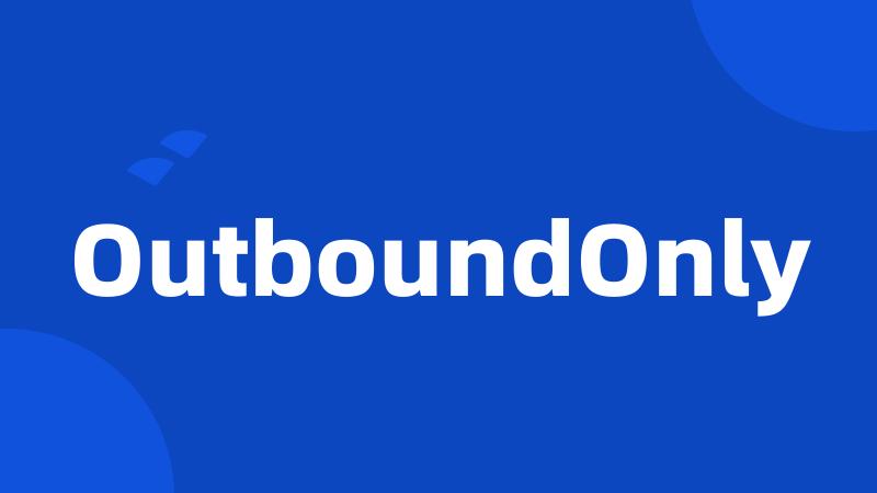 OutboundOnly