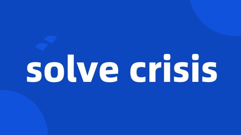 solve crisis