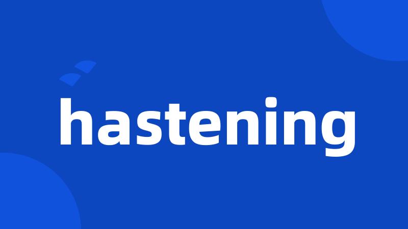 hastening