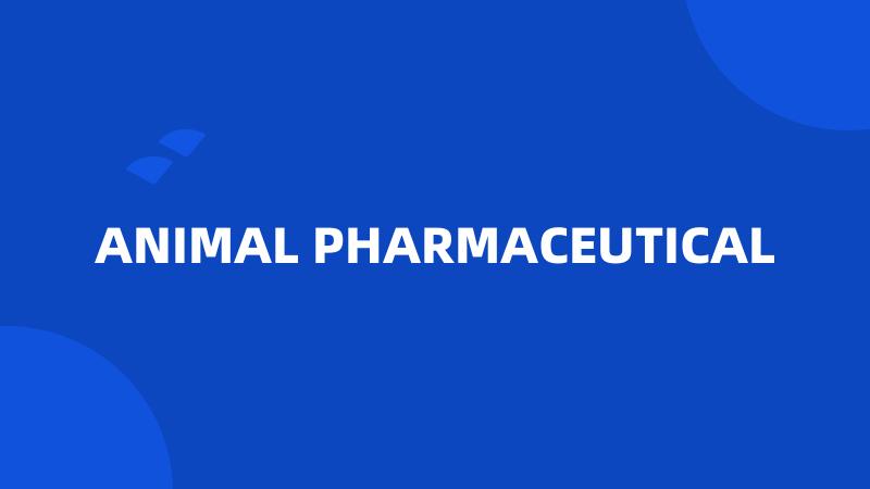 ANIMAL PHARMACEUTICAL