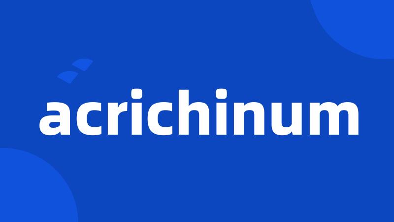 acrichinum