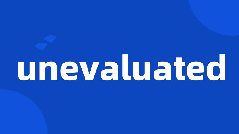unevaluated