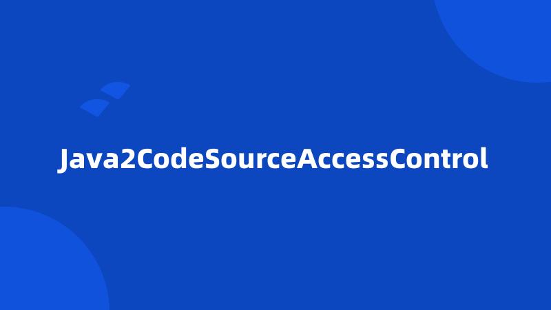 Java2CodeSourceAccessControl