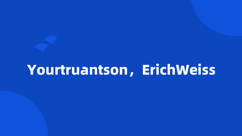 Yourtruantson，ErichWeiss