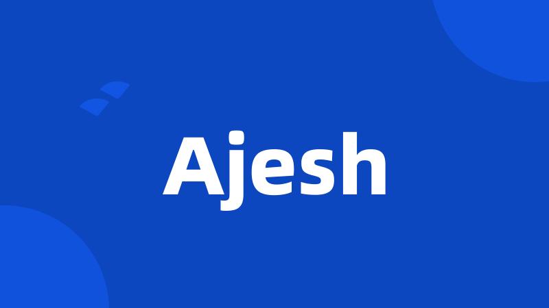 Ajesh