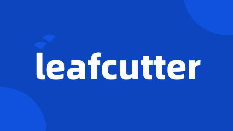 leafcutter