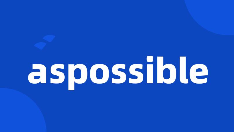 aspossible