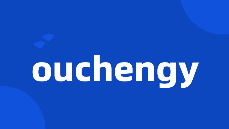 ouchengy