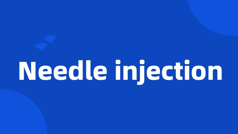 Needle injection