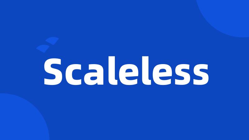 Scaleless