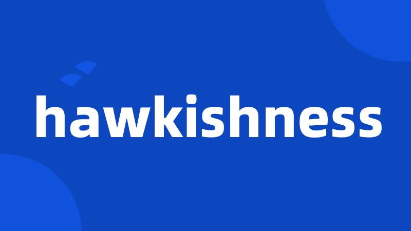 hawkishness