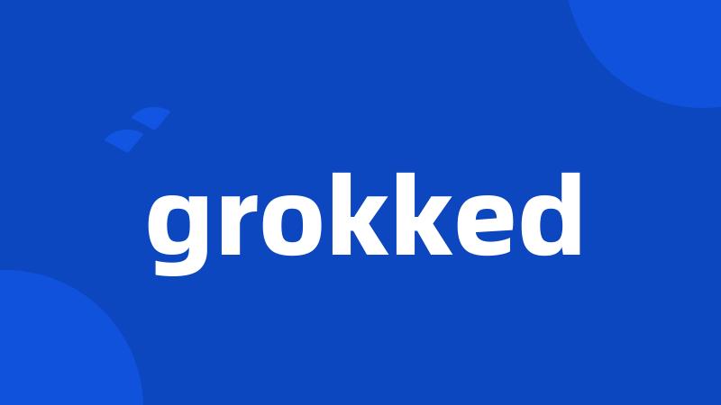 grokked