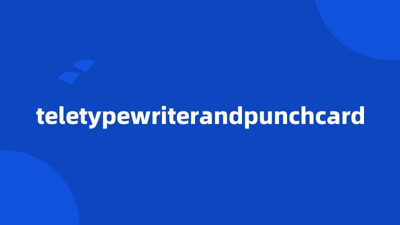 teletypewriterandpunchcard