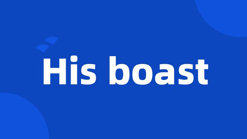 His boast