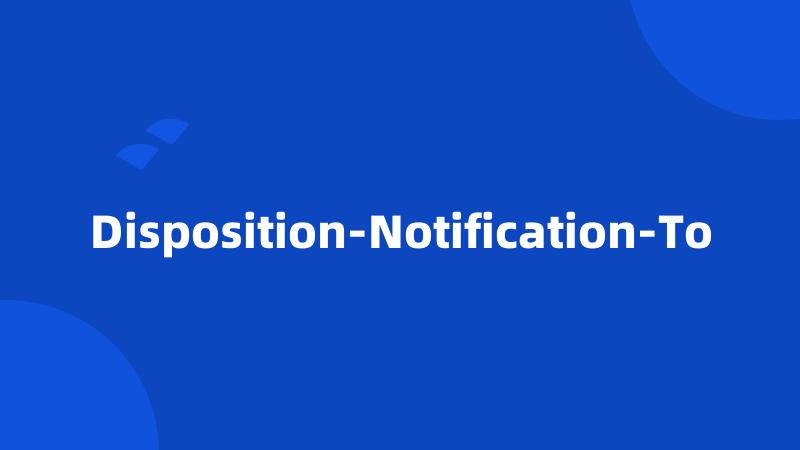 Disposition-Notification-To