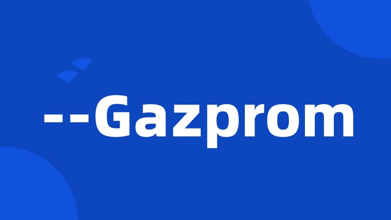 --Gazprom