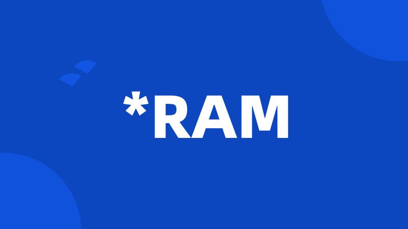 *RAM