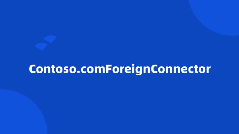 Contoso.comForeignConnector