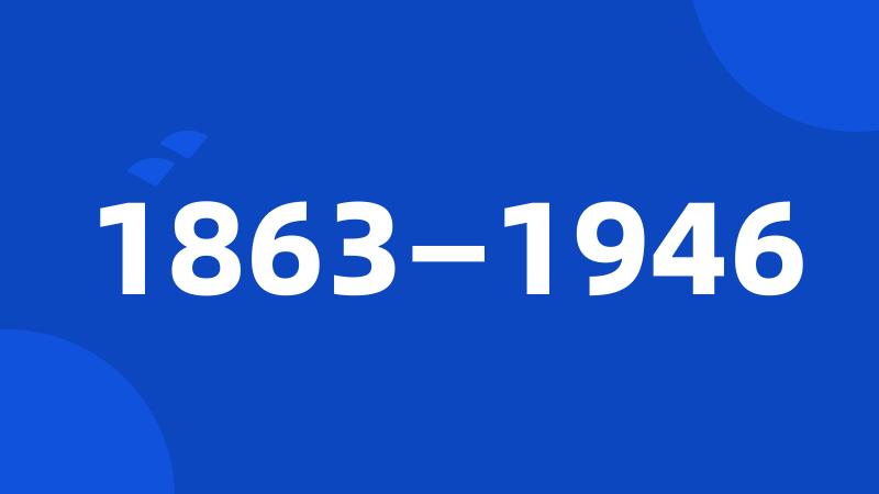 1863—1946