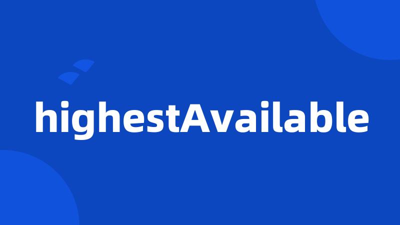 highestAvailable