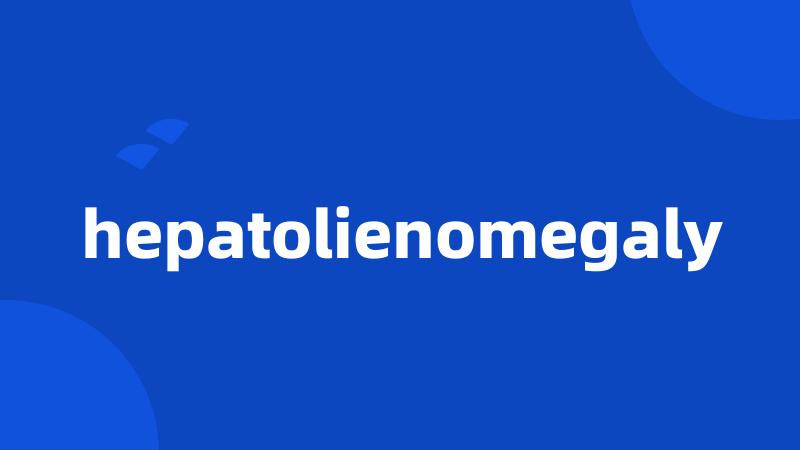 hepatolienomegaly